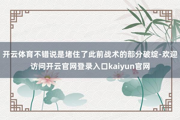开云体育不错说是堵住了此前战术的部分破绽-欢迎访问开云官网登录入口kaiyun官网